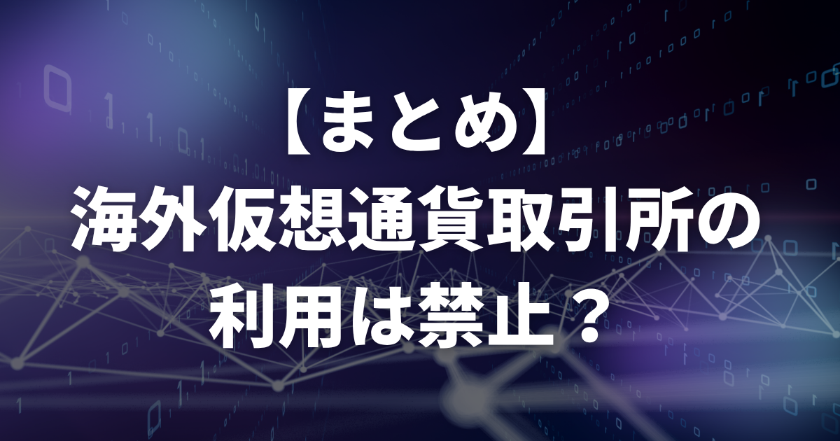 【まとめ】海外仮想通貨取引所の利用は禁止？