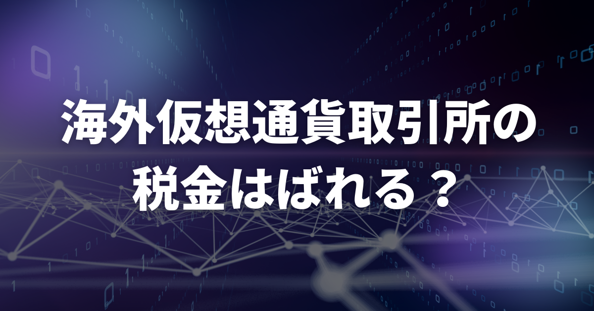 海外仮想通貨取引所の税金はばれる?