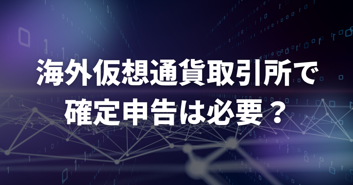 海外仮想通貨取引所で確定申告は必要?
