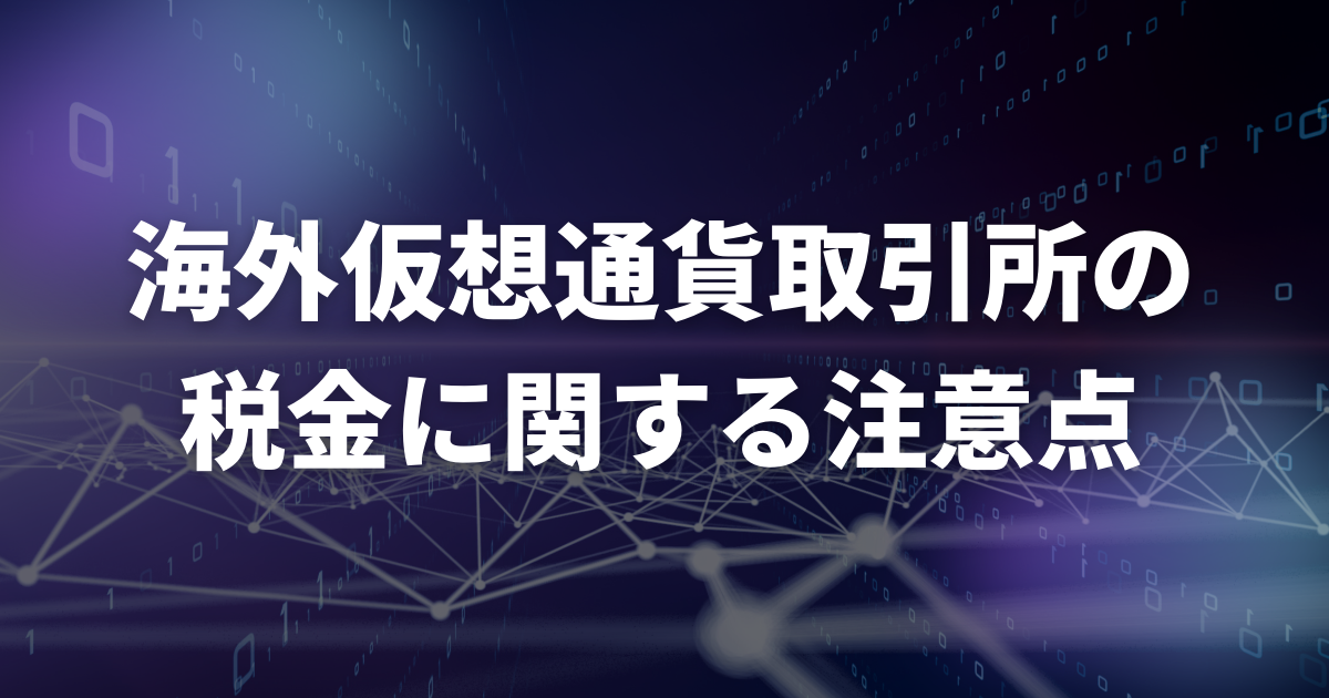 海外仮想通貨取引所の税金に関する注意点
