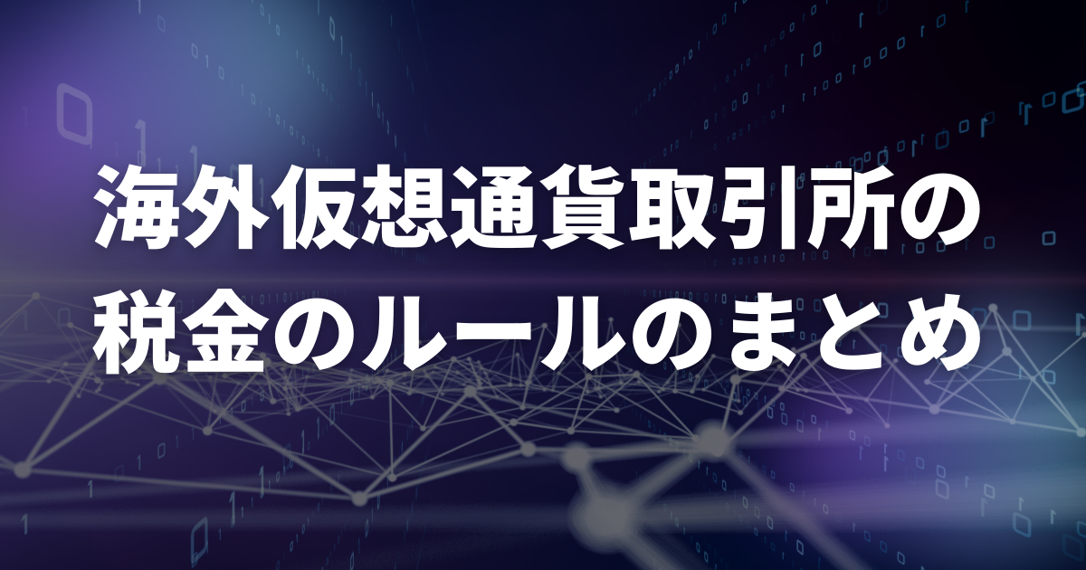 【まとめ】海外仮想通貨取引所の税金のルール