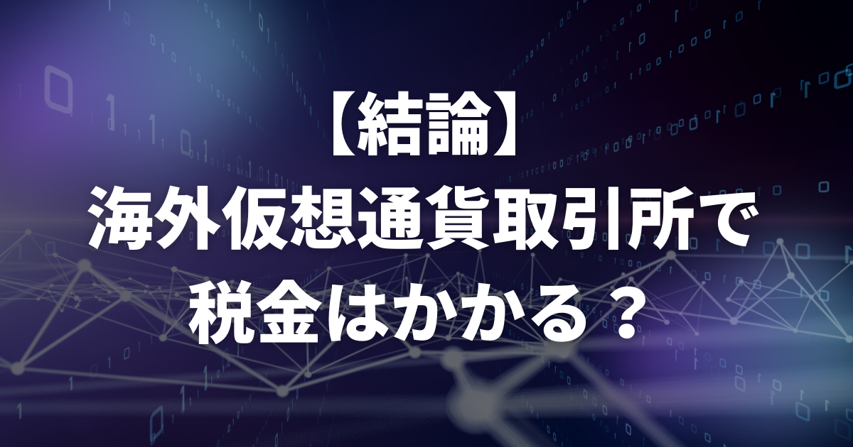 【結論】海外仮想通貨取引所で税金はかかる?