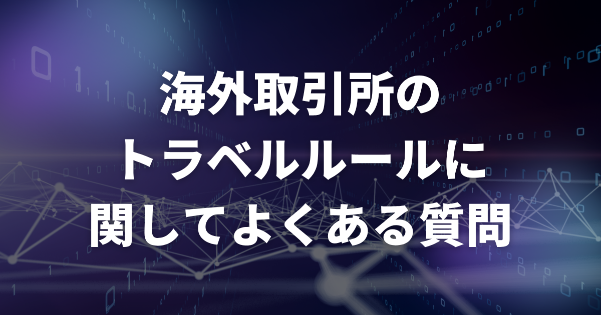 海外取引所のトラベルルールに関してよくある質問