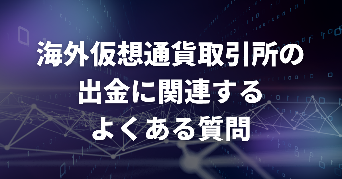 海外仮想通貨取引所の出金に関連するよくある質問