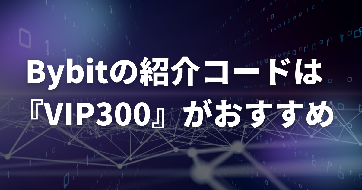 Bybitの紹介コードは『VIP300』がおすすめ