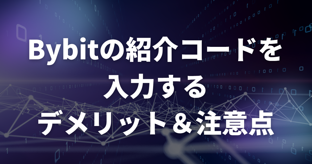 Bybitの招待・紹介コードを入力するデメリット・注意点