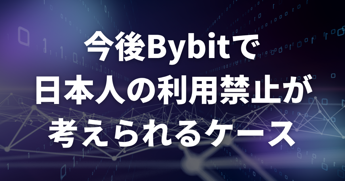 今後Bybitで日本人の利用禁止が考えられるケース