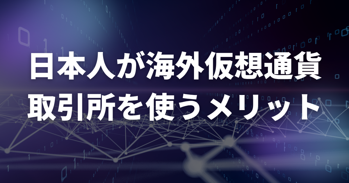 日本人が海外仮想通貨取引所を使うメリット