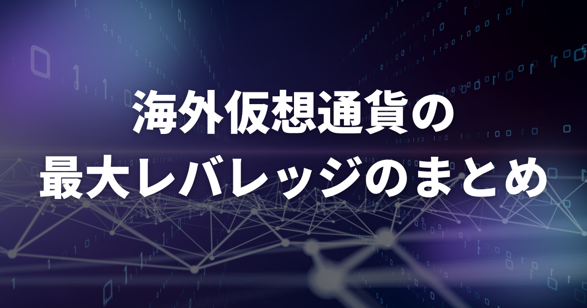 【まとめ】海外仮想通貨の最大レバレッジ