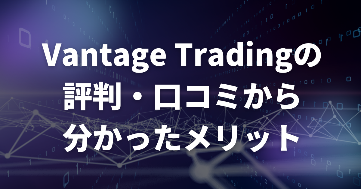 Vantage Tradingの評判・口コミから分かったメリット