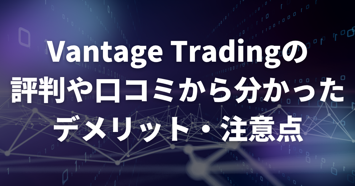 Vantage Tradingの評判や口コミから分かったデメリット・注意点