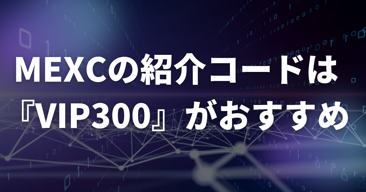 MEXCの紹介コードは『VIP300』がおすすめ