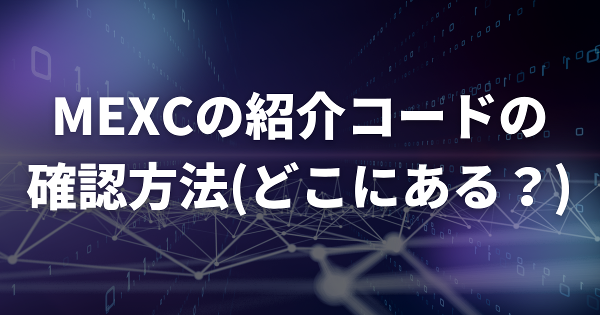 MEXCの招待・紹介コードの確認方法(どこにある?)