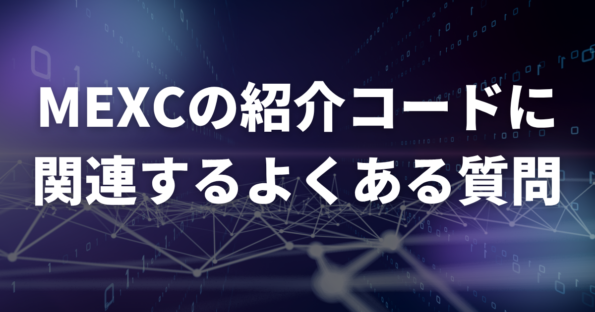 MEXCの招待・紹介コードに関連するよくある質問